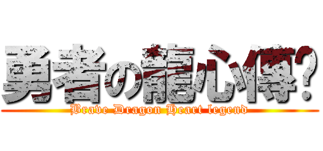 勇者の龍心傳說 (Brave Dragon Heart legend)
