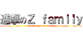 進撃のＺ ｆａｍｉｌｙ (attack on zimon family)