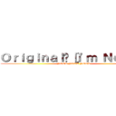 Ｏｒｉｇｉｎａｌ™［Ｉ\'ｍ Ｎｏｏｂ］ (NOOB NOOB NOOB)