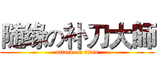 随缘の补刀大師 (attack on titan)