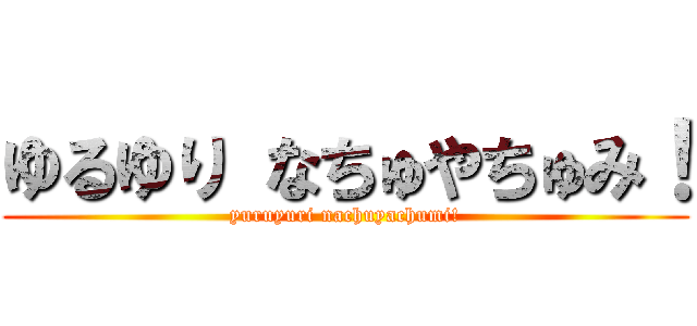 ゆるゆり なちゅやちゅみ！ (yuruyuri nachuyachumi!)