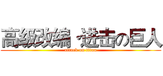 高级改编·进击の巨人 (attack on titan)