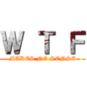 Ｗ Ｔ Ｆ (MAKES NO SENSE)
