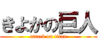 きよかの巨人 (attack on titan)