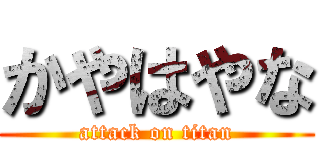 かやはやな (attack on titan)