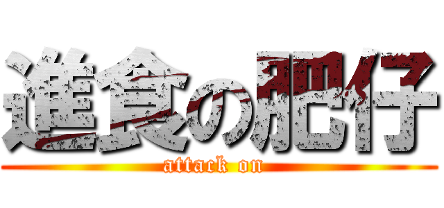 進食の肥仔 (attack on )