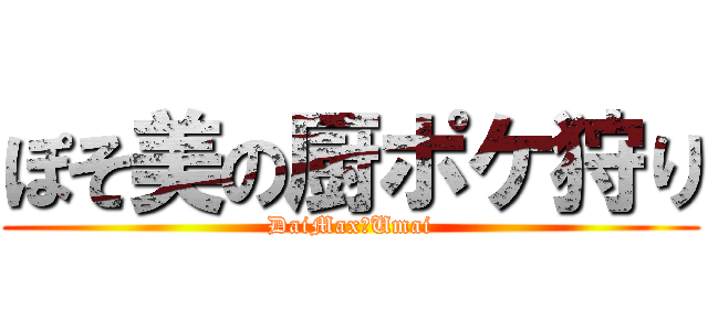 ぽそ美の厨ポケ狩り (DaiMax　Umai)