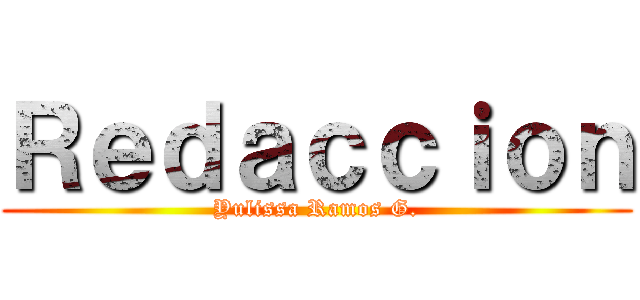 Ｒｅｄａｃｃｉｏｎ (Yulissa Ramos G.)