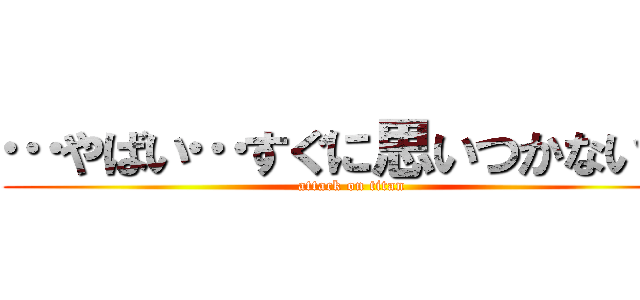 …やばい…すぐに思いつかない… (attack on titan)