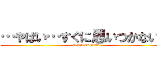 …やばい…すぐに思いつかない… (attack on titan)