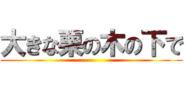 大きな栗の木の下で ()