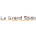 Ｌｅ Ｇｒａｎｄ Ｓｐａｍ ()