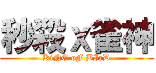 秒殺ｘ雀神 (KiNG oF BIrD)