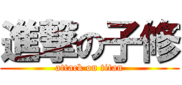 進撃の子修 (attack on titan)