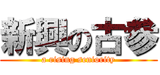 新興の古参 (a rising seniority)