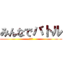 みんなでバトル (おおお)
