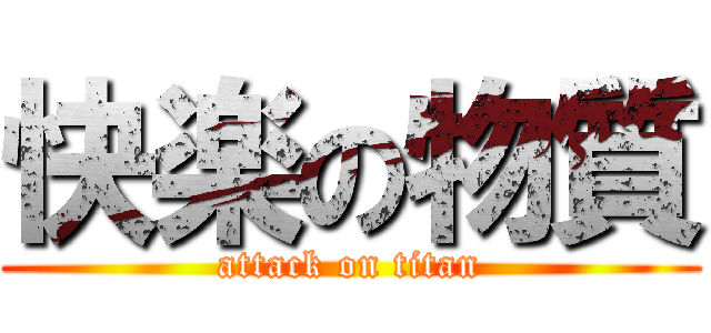 快楽の物質 (attack on titan)