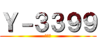 Ｙ－３３９９ (下見中)