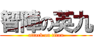 智障の英九 (attack on titan)
