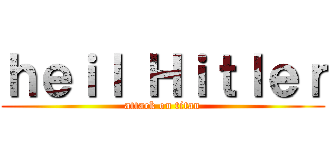 ｈｅｉｌ Ｈｉｔｌｅｒ (attack on titan)