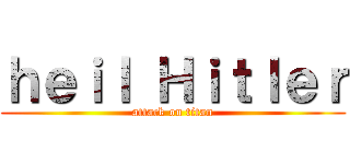 ｈｅｉｌ Ｈｉｔｌｅｒ (attack on titan)