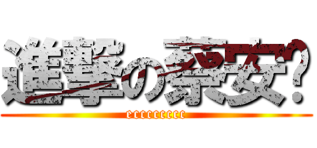 進撃の蔡安妮 (ecccccccc)