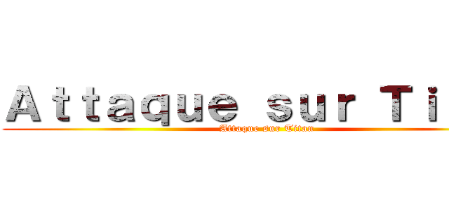 Ａｔｔａｑｕｅ ｓｕｒ Ｔｉｔａｎ (Attaque sur Titan)