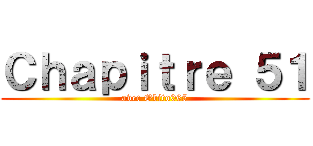 Ｃｈａｐｉｔｒｅ ５１ (avec Obito065)
