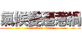 氣候變遷惹禍 (attack on titan)