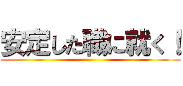 安定した職に就く！ ()
