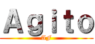 Ａｇｉｔｏ (AF)