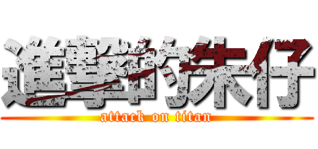 進撃的朱仔 (attack on titan)