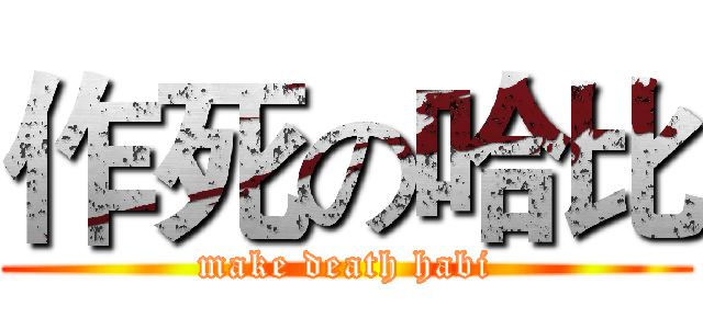 作死の哈比 (make death habi)
