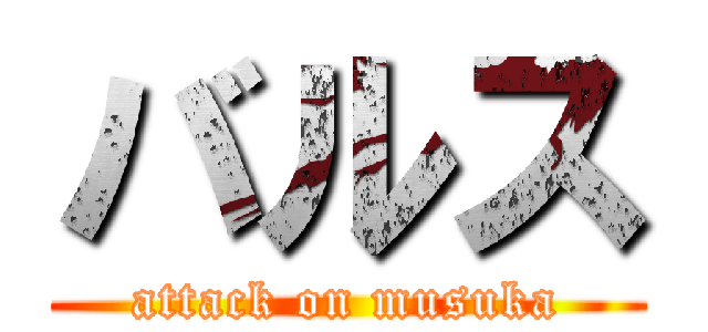 バルス (attack on musuka)