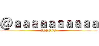 ＠ａａａａａａａａａａ (bbbbbbbbbb)