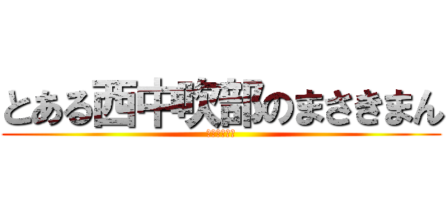 とある西中吹部のまさきまん (まさきまん。)