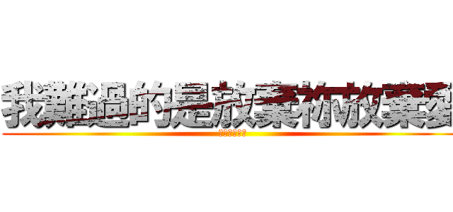 我難過的是放棄祢放棄愛 (只能選擇離開)