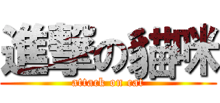 進撃の貓咪 (attack on cat)