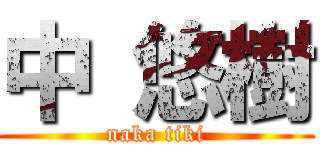 中 悠樹 (naka tiki)