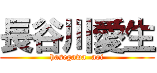 長谷川愛生 (hasegawa  aoi)