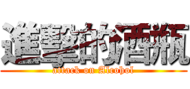 進擊的酒瓶 (attack on Alcohol)