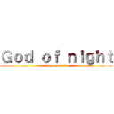 Ｇｏｄ ｏｆ ｎｉｇｈｔ (hayoneroyo?)