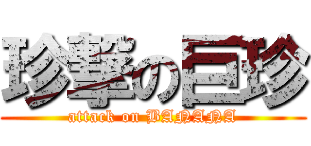 珍撃の巨珍 (attack on BANANA)