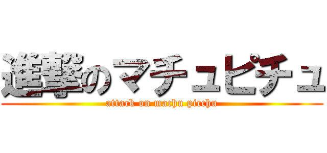 進撃のマチュピチュ (attack on machu picchu)