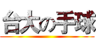 台大の手球 ()
