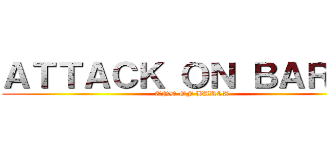 ＡＴＴＡＣＫ ＯＮ ＢＡＲＣＡ (END OF BARCA)