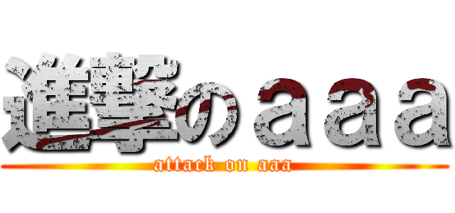 進撃のａａａ (attack on aaa)