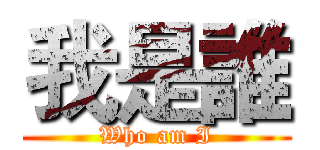 我是誰 (Who am I)