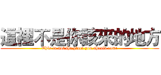 這裡不是你該來的地方 (This is not the place you should come)