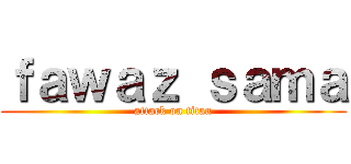 ｆａｗａｚ ｓａｍａ (attack on titan)